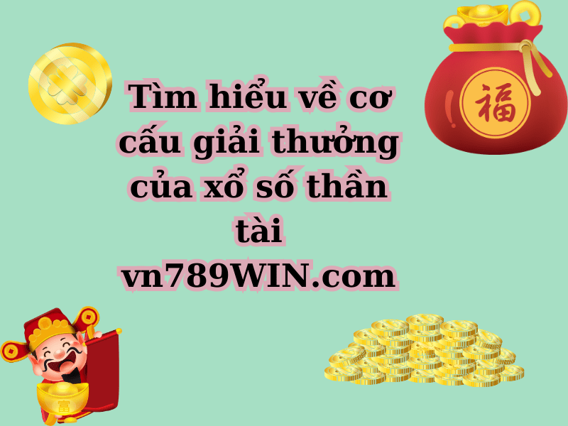 Tìm hiểu về cơ cấu giải thưởng của xổ số thần tài 789WIN