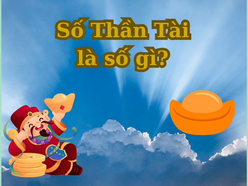 Số Thần Tài là số gì? Có ý nghĩa như thế nào?