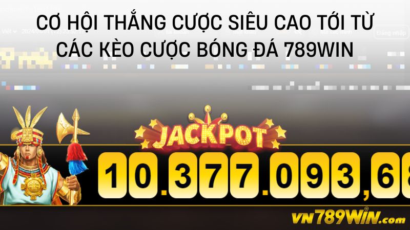 Cơ hội thắng cược siêu cao tới từ các kèo cược bóng đá 789WIN