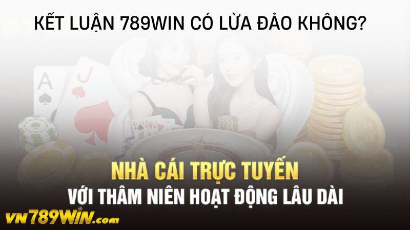 Kết luận 789WIN có lừa đảo không?