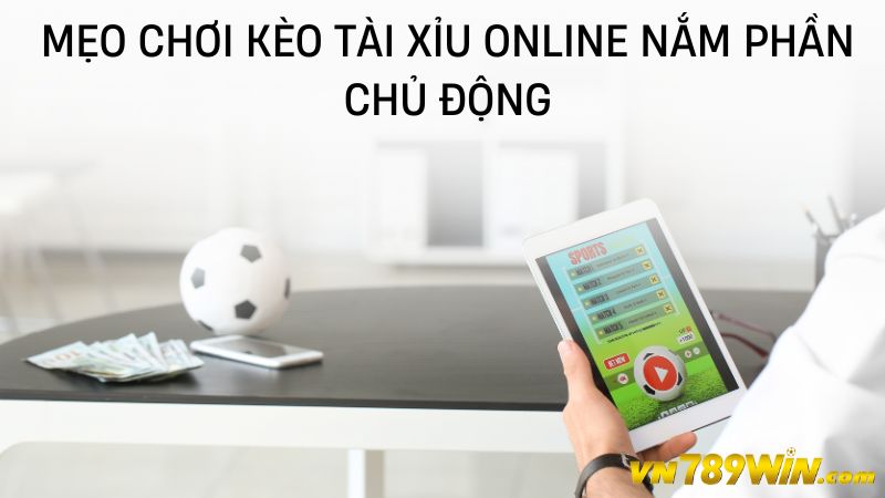 Mẹo chơi kèo tài xỉu online nắm phần chủ động