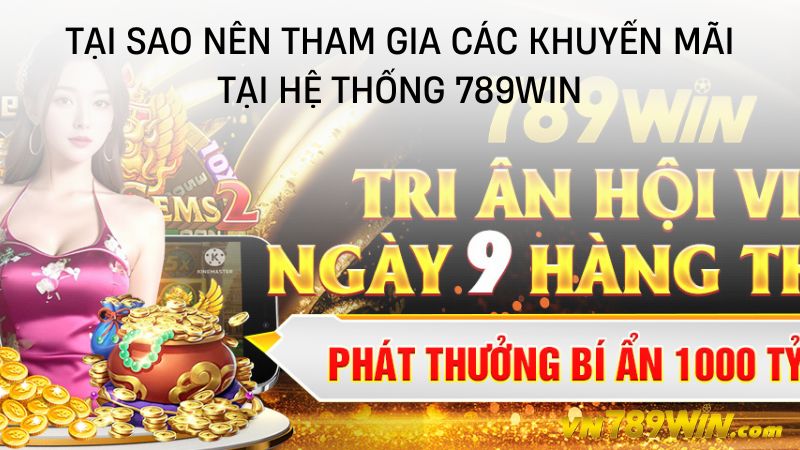 Tại sao nên tham gia các khuyến mãi tại hệ thống 789WIN