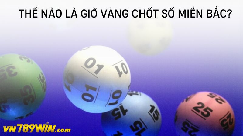 Thế nào là giờ vàng chốt số miền Bắc?