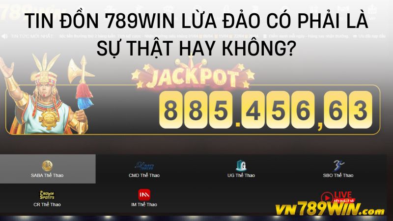 Tin đồn 789WIN lừa đảo có phải là sự thật hay không?