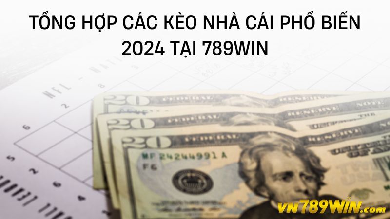 Tổng hợp các kèo nhà cái phổ biến 2024 tại 789WIN