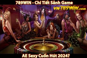 789WIN - Chi Tiết Sảnh Game AE Sexy Cuốn Hút 2024?