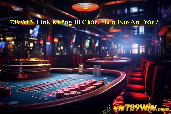 789WIN Link Không Bị Chặn, Đảm Bảo An Toàn?