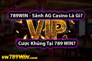 789WIN - Sảnh AG Casino Là Gì? Cược Khủng Tại 789 WIN?