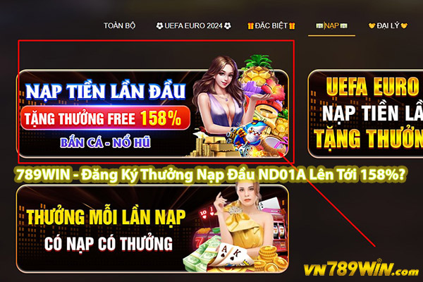 789WIN - Đăng Ký Thưởng Nạp Đầu ND01A Lên Tới 158%?