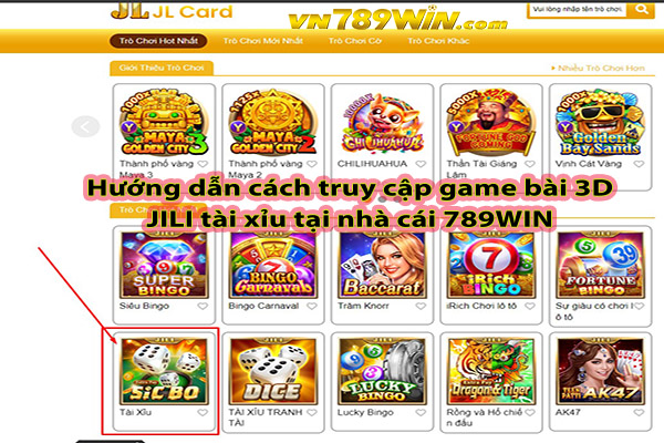 Hướng dẫn cách truy cập game bài 3D JILI tài xỉu tại nhà cái 789WIN 