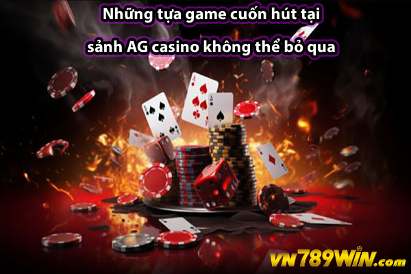 Những tựa game cuốn hút tại sảnh AG casino không thể bỏ qua 