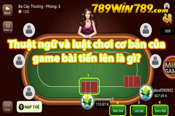 Thuật ngữ và luật chơi cơ bản của game bài tiến lên là gì? 