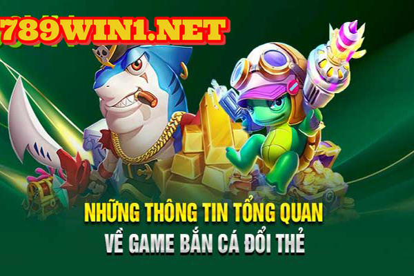 789Win - Game Bắn Cá Đổi Thưởng Thẻ Cào Tuyệt Vời?