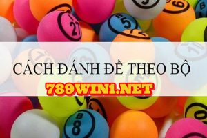 789WIN - Hướng Dẫn Cách Đánh Đề Theo Bộ Chuẩn?