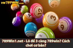 789Win1.net - Lô đề 3 càng 789win? Cách chơi cơ bản?