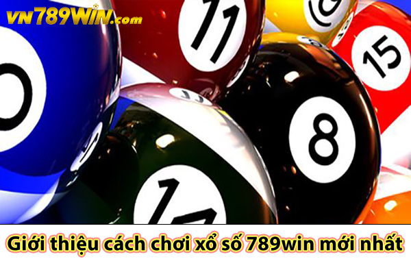 Giới thiệu cách chơi xổ số 789win mới nhất 