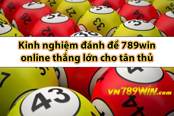 Kinh nghiệm đánh đề 789win online thắng lớn cho tân thủ 