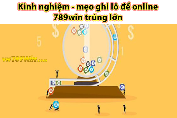 Kinh nghiệm - mẹo ghi lô đề online 789win trúng lớn 