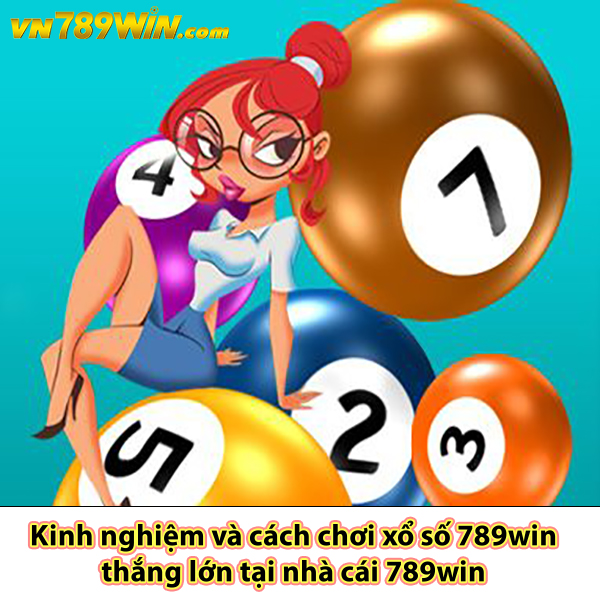 Kinh nghiệm và cách chơi xổ số 789win thắng lớn tại nhà cái 789win 