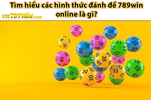 Tìm hiểu các hình thức đánh đề 789win online là gì?